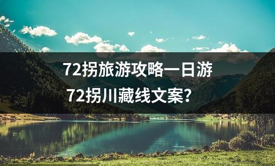 72拐旅游攻略一日游 72拐川藏线文案？