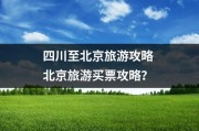 四川至北京旅游攻略 北京旅游买票攻略？