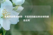 免费旅游景点推荐：不花钱也能玩转全球的绝佳去处