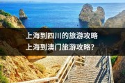 上海到四川的旅游攻略 上海到澳门旅游攻略？