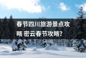 春节四川旅游景点攻略 密云春节攻略？