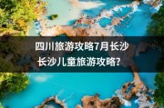 四川旅游攻略7月长沙 长沙儿童旅游攻略？