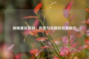 探秘重庆崖洞：历史与自然的完美融合