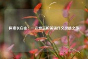 探索长白山：一次难忘的英语作文灵感之旅