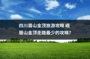 四川眉山金顶旅游攻略 峨眉山金顶走路最少的攻略？